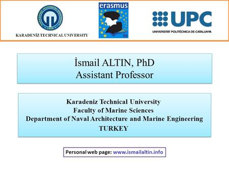 İsmail ALTIN, PhD Assistant Professor Karadeniz Technical University Faculty of Marine Sciences Department of Naval Architecture and Marine Engineering.