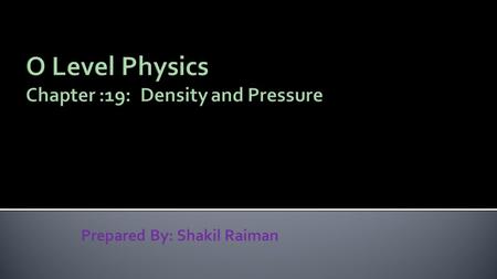 Prepared By: Shakil Raiman.  Density: Density of a substance is defined as its mass per unit volume.   Unit: kg/m 3, g/cm 3.