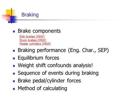 Braking Brake components Disk brakes (HSW) Drum brakes (HSW) Master cylinders (HSW) Braking performance (Eng. Char., SEP) Equilibrium forces Weight shift.
