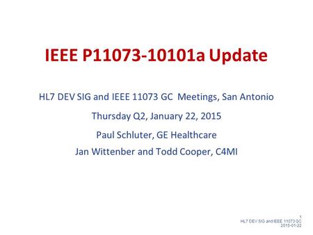 1 HL7 DEV SIG and IEEE 11073 GC 2015-01-22 IEEE P11073-10101a Update HL7 DEV SIG and IEEE 11073 GC Meetings, San Antonio Thursday Q2, January 22, 2015.