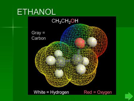 ETHANOL CH3CH2OHCH3CH2OH Gray = Carbon White = HydrogenRed = Oxygen.