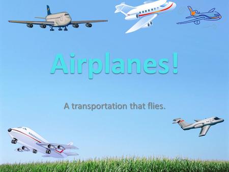 A transportation that flies. Airplanes!. What is an airplane? An airplane is a fixed wing vehicle that flies through the air. Airplanes can have jet engines.