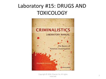 Laboratory #15: DRUGS AND TOXICOLOGY Copyright © 2014, Elsevier Inc. All rights reserved. 1.