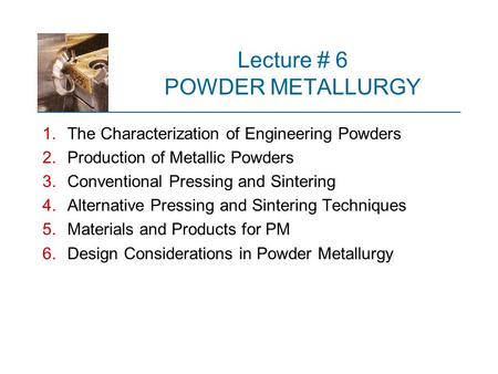 Lecture # 6 POWDER METALLURGY