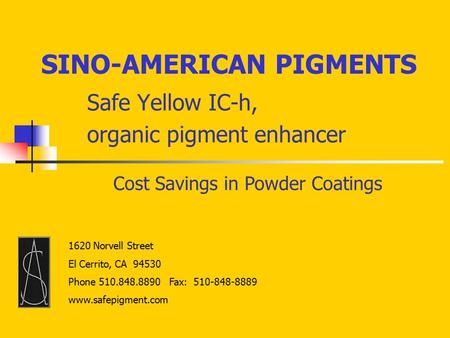 Safe Yellow IC-h, organic pigment enhancer SINO-AMERICAN PIGMENTS 1620 Norvell Street El Cerrito, CA 94530 Phone 510.848.8890 Fax: 510-848-8889 www.safepigment.com.