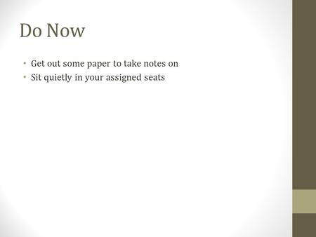 Do Now Get out some paper to take notes on Sit quietly in your assigned seats.