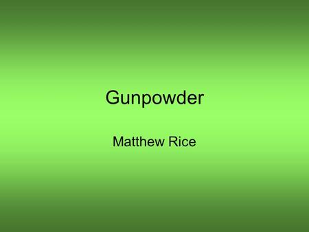 Gunpowder Matthew Rice. Composition Sulfur, Charcoal, potassium nitrate. Used primarily for the propulsion of bullets in firearms, and in Fireworks. Is.