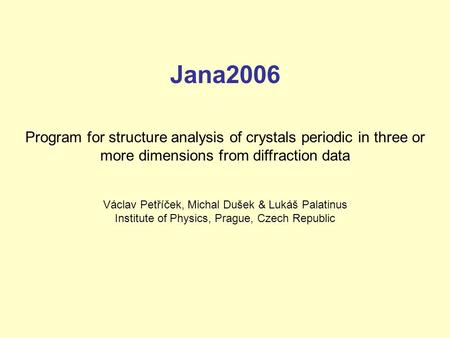 Jana2006 Program for structure analysis of crystals periodic in three or more dimensions from diffraction data Václav Petříček, Michal Dušek & Lukáš Palatinus.