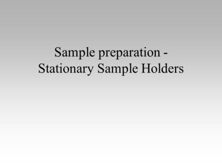 Sample preparation - Stationary Sample Holders