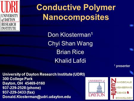 Conductive Polymer Nanocomposites Don Klosterman 1 Chyi Shan Wang Brian Rice Khalid Lafdi University of Dayton Research Institute (UDRI) 300 College Park.