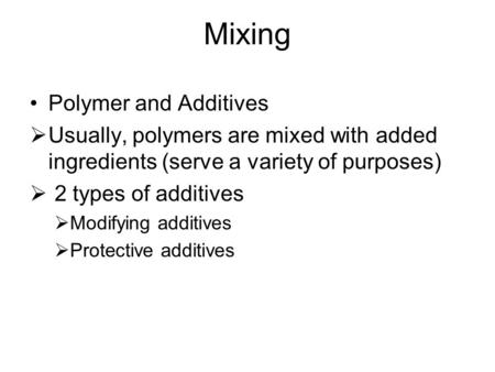 Mixing Polymer and Additives  Usually, polymers are mixed with added ingredients (serve a variety of purposes)  2 types of additives  Modifying additives.