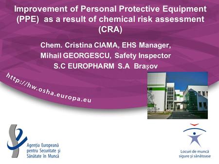 Improvement of Personal Protective Equipment (PPE) as a result of chemical risk assessment (CRA) Chem. Cristina CIAMA, EHS Manager, Mihail GEORGESCU, Safety.