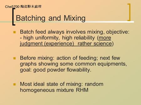 Che5700 陶瓷粉末處理 Batching and Mixing Batch feed always involves mixing, objective: - high uniformity, high reliability (more judgment (experience) rather.