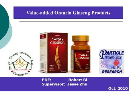 Value-added Ontario Ginseng Products PDF: Robert Bi Supervisor: Jesse Zhu Oct. 2010.