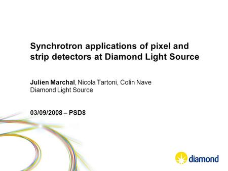 Synchrotron applications of pixel and strip detectors at Diamond Light Source Julien Marchal, Nicola Tartoni, Colin Nave Diamond Light Source 03/09/2008.