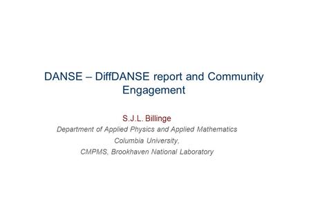 DANSE – DiffDANSE report and Community Engagement S.J.L. Billinge Department of Applied Physics and Applied Mathematics Columbia University, CMPMS, Brookhaven.