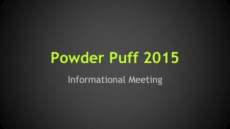 Powder Puff 2015 Informational Meeting. ● Powder Puff is an annual flag football game played by Senior and Junior girls. It serves as a fundraiser for.