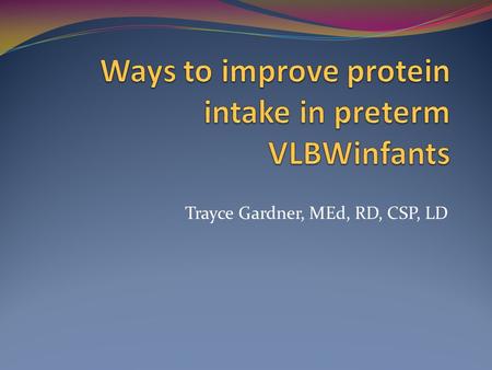 Trayce Gardner, MEd, RD, CSP, LD. Nutritional Needs Energy and protein are both important in the prevention of postnatal growth restriction seen in premature.