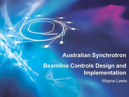 Wayne Lewis Australian Synchrotron Beamline Controls Design and Implementation.