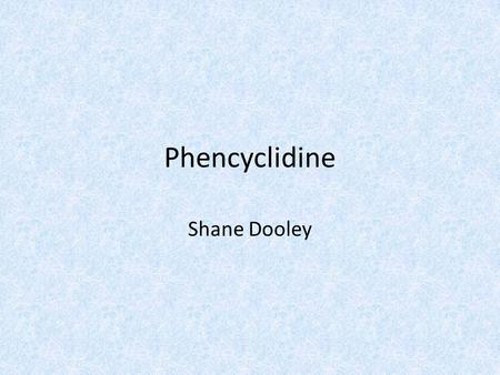 Phencyclidine Shane Dooley. Names Chemical Name: 1-(1-phenylcyclohexyl) piperdine Brand Name: Sernyl Street Names: PCP, angel dust, hog, lovely, myriad,