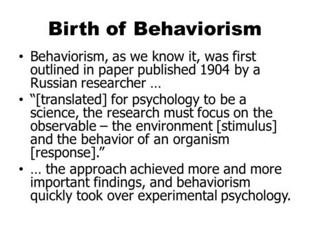 Birth of Behaviorism Behaviorism, as we know it, was first outlined in paper published 1904 by a Russian researcher … “[translated] for psychology to be.