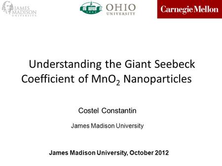 Understanding the Giant Seebeck Coefficient of MnO 2 Nanoparticles Costel Constantin James Madison University James Madison University, October 2012.