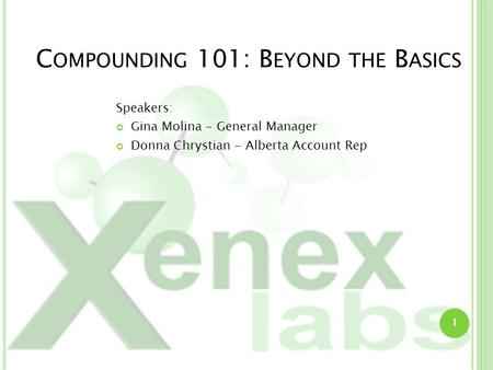 1 C OMPOUNDING 101: B EYOND THE B ASICS Speakers: Gina Molina - General Manager Donna Chrystian - Alberta Account Rep.
