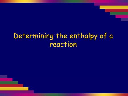 Determining the enthalpy of a reaction. Determine the enthalpy of this reaction: Mg(OH) 2 (s) + H 2 SO 4 (aq) → MgSO 4 (aq) + 2H 2 O(l) Method Measure.