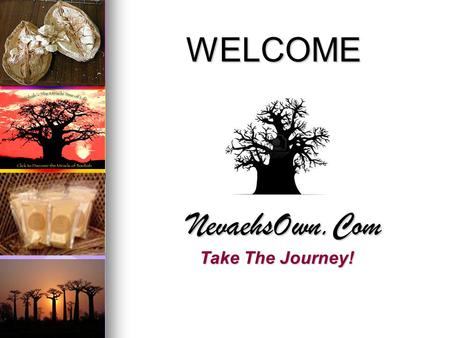 WELCOME NevaehsOwn.Com Take The Journey!. Introducing  The People  The Journey  The Product  The Nutrition  Business Overview  Getting Started NevaehsOwn.Com.