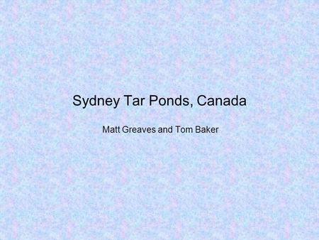 Sydney Tar Ponds, Canada Matt Greaves and Tom Baker.
