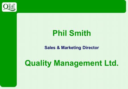 Phil Smith Sales & Marketing Director Quality Management Ltd.