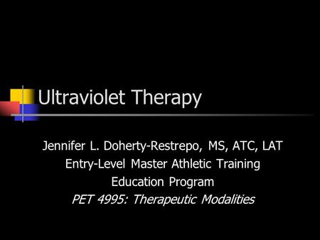 Ultraviolet Therapy Jennifer L. Doherty-Restrepo, MS, ATC, LAT