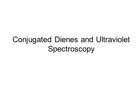 Conjugated Dienes and Ultraviolet Spectroscopy. 2 Key Words Conjugated Diene Resonance Structures Dienophiles Concerted Reaction Pericyclic Reaction Cycloaddition.