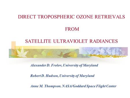 DIRECT TROPOSPHERIC OZONE RETRIEVALS FROM SATELLITE ULTRAVIOLET RADIANCES Alexander D. Frolov, University of Maryland Robert D. Hudson, University of.