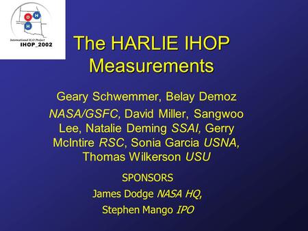 The HARLIE IHOP Measurements Geary Schwemmer, Belay Demoz NASA/GSFC, David Miller, Sangwoo Lee, Natalie Deming SSAI, Gerry McIntire RSC, Sonia Garcia USNA,