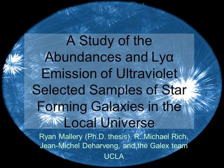 A Study of the Abundances and Lyα Emission of Ultraviolet Selected Samples of Star Forming Galaxies in the Local Universe Ryan Mallery (Ph.D. thesis),