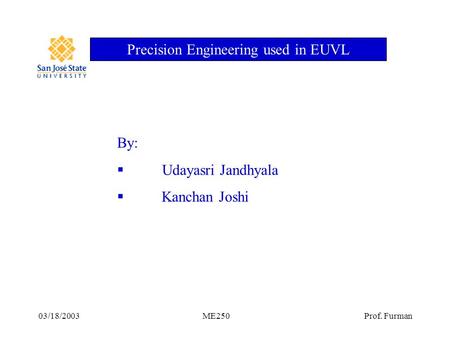 Precision Engineering used in EUVL 03/18/2003 ME250 Prof. Furman By:  Udayasri Jandhyala  Kanchan Joshi.