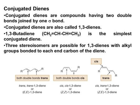 Conjugated Dienes Conjugated dienes are compounds having two double bonds joined by one  bond. Conjugated dienes are also called 1,3-dienes. 1,3-Butadiene.