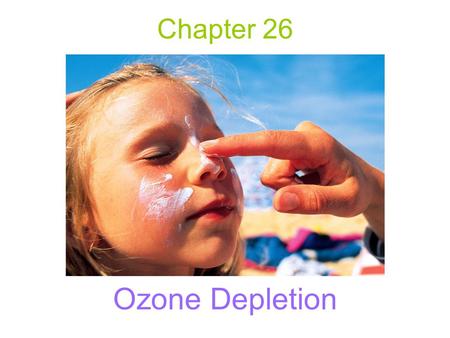 Chapter 26 Ozone Depletion. Ozone A form of oxygen in which three atoms of oxygen occur together. Chemically active and has a short average lifetime in.