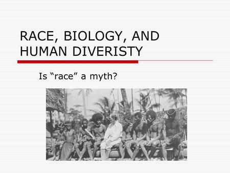 RACE, BIOLOGY, AND HUMAN DIVERISTY Is “race” a myth?