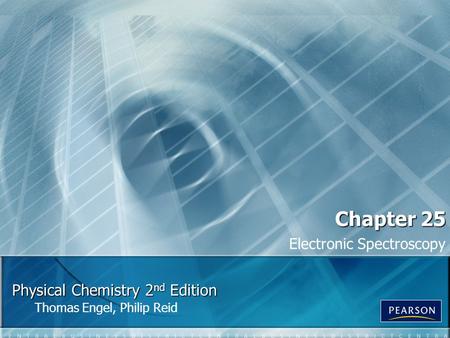 Physical Chemistry 2 nd Edition Thomas Engel, Philip Reid Chapter 25 Electronic Spectroscopy.