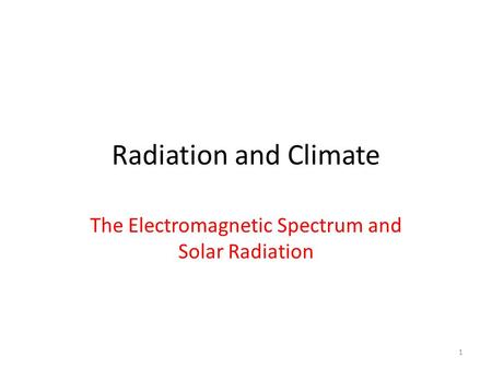 Radiation and Climate The Electromagnetic Spectrum and Solar Radiation 1.