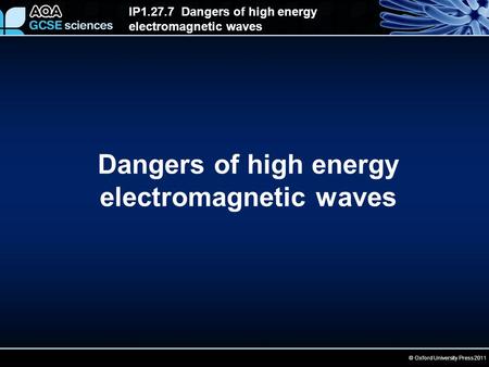 IP1.27.7 Dangers of high energy electromagnetic waves © Oxford University Press 2011 Dangers of high energy electromagnetic waves.