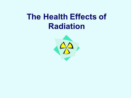 The Health Effects of Radiation