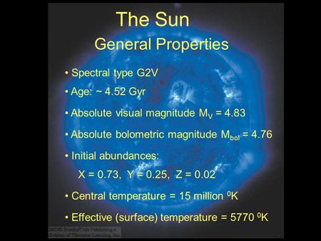 General Properties Absolute visual magnitude M V = 4.83 Central temperature = 15 million 0 K X = 0.73, Y = 0.25, Z = 0.02 Initial abundances: Age: ~ 4.52.
