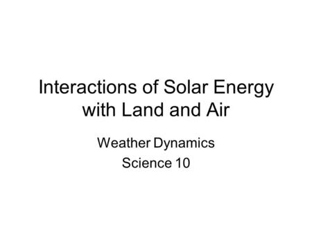 Interactions of Solar Energy with Land and Air Weather Dynamics Science 10.