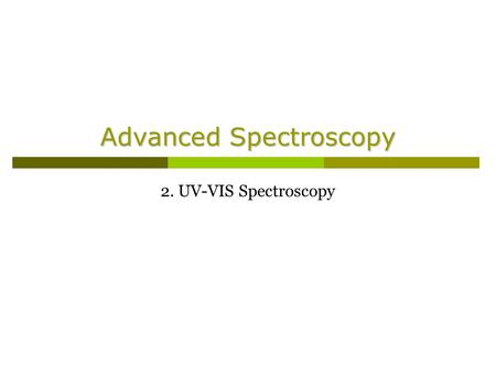 Advanced Spectroscopy 2. UV-VIS Spectroscopy. Revision 1.What are the wavelength ranges for the ultraviolet and visible regions of the spectrum?  UV: