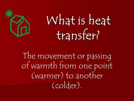 What is heat transfer? The movement or passing of warmth from one point (warmer) to another (colder).