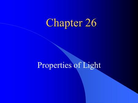 Chapter 26 Properties of Light. Origin and Nature of Light Light originates with accelerated motion of electrons. It is an electromagnetic wave phenomenon.