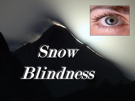 Snow Blindness. Exposure to ultraviolet radiation (UVR) from the sun can lead to a “sunburn” of the cornea (clear surface of the eye). The intensity of.